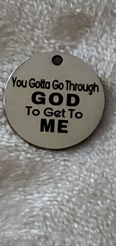 "You Gotta Go Through GOD To Get To Me" Quote Charm